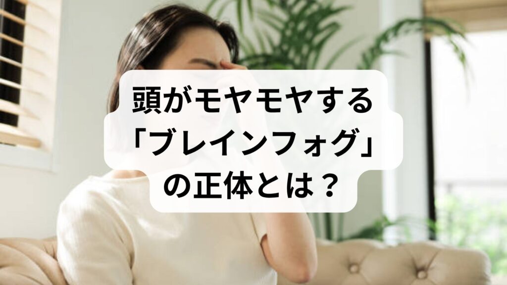 頭がモヤモヤする「ブレインフォグ」の正体とは？原因と今日からできる5つの解消法