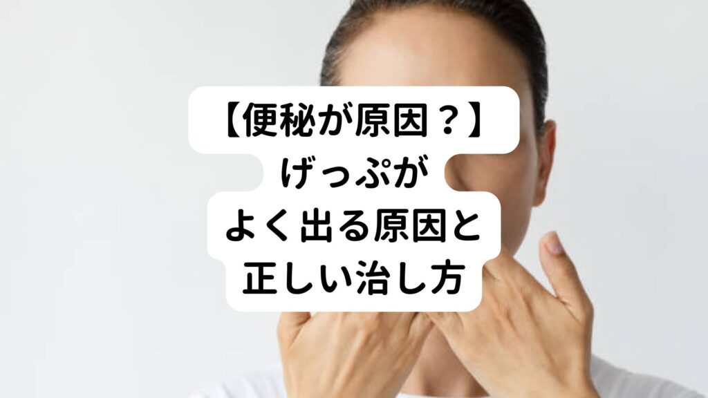 【便秘が原因？】げっぷがよく出る原因と正しい治し方