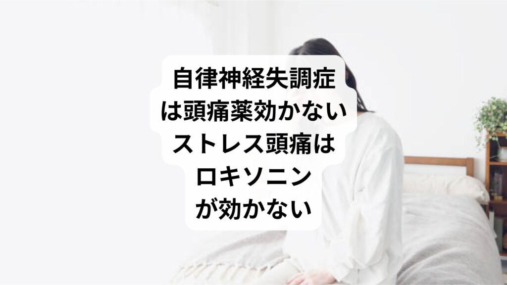 自律神経失調症は頭痛薬効かない|ストレス頭痛はロキソニンが効かない