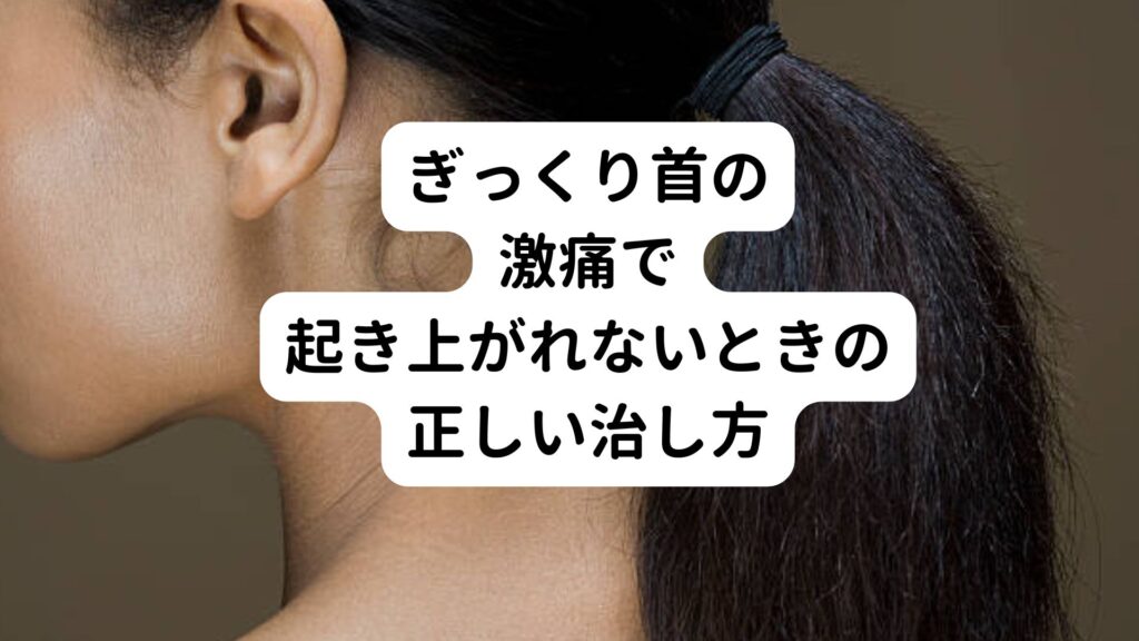 ぎっくり首の激痛で起き上がれないときの正しい治し方