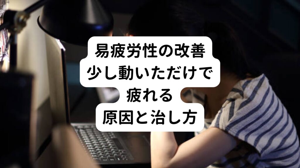 【易疲労性の改善】少し動いただけで疲れる原因と治し方