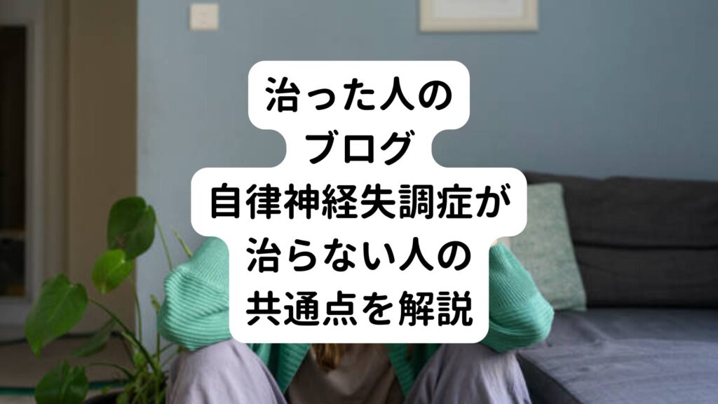 【治った人のブログ】自律神経失調症が治らない人の共通点を解説