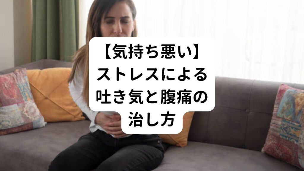 【気持ち悪い】ストレスによる吐き気と腹痛の治し方