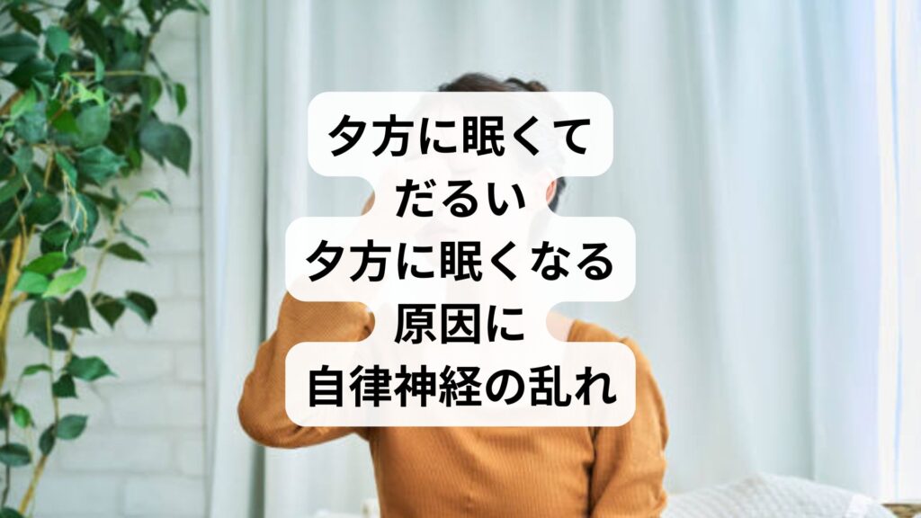 夕方に眠くてだるい|夕方に眠くなる原因に自律神経の乱れ