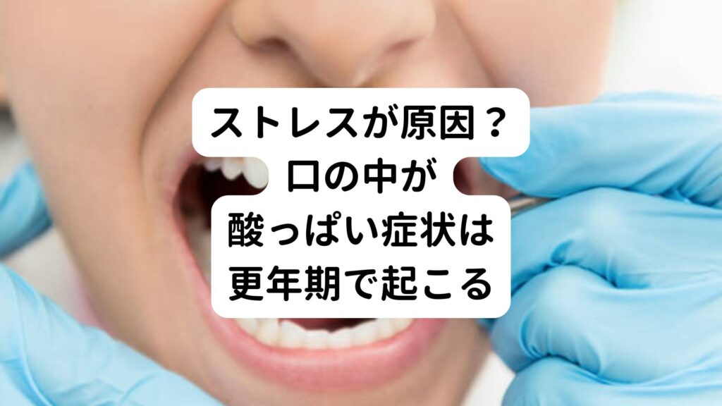 【ストレスが原因？】口の中が酸っぱい症状は更年期で起こる