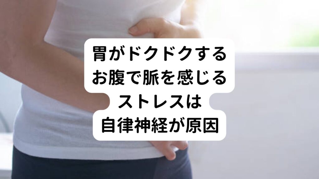 【胃がドクドクする】お腹で脈を感じるストレスは自律神経が原因