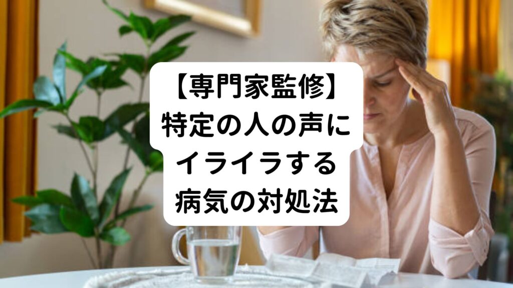 【専門家監修】特定の人の声にイライラする病気の対処法