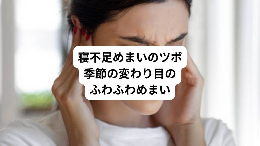 寝不足めまいのツボ｜季節の変わり目のふわふわめまい