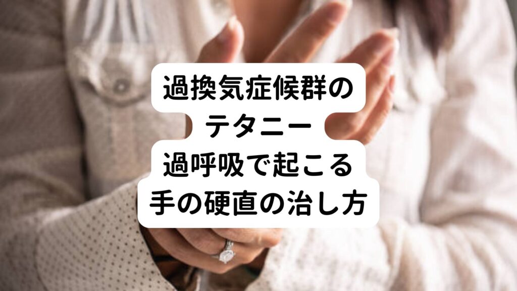 【過換気症候群のテタニー】過呼吸で起こる手の硬直の治し方