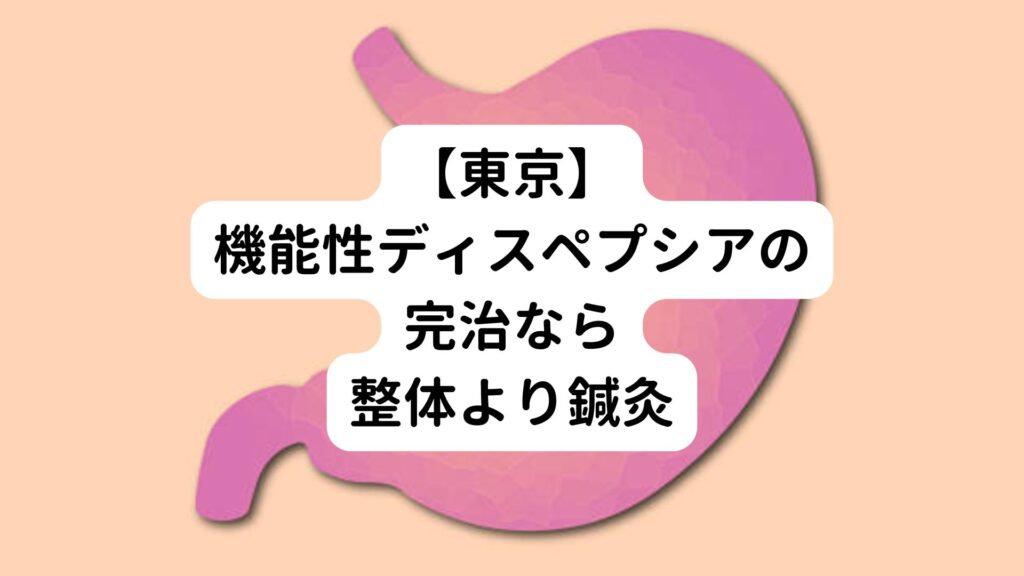 【東京】機能性ディスペプシアの完治なら整体より鍼灸