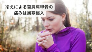 冷えによる首肩肩甲骨の痛みは風寒侵入