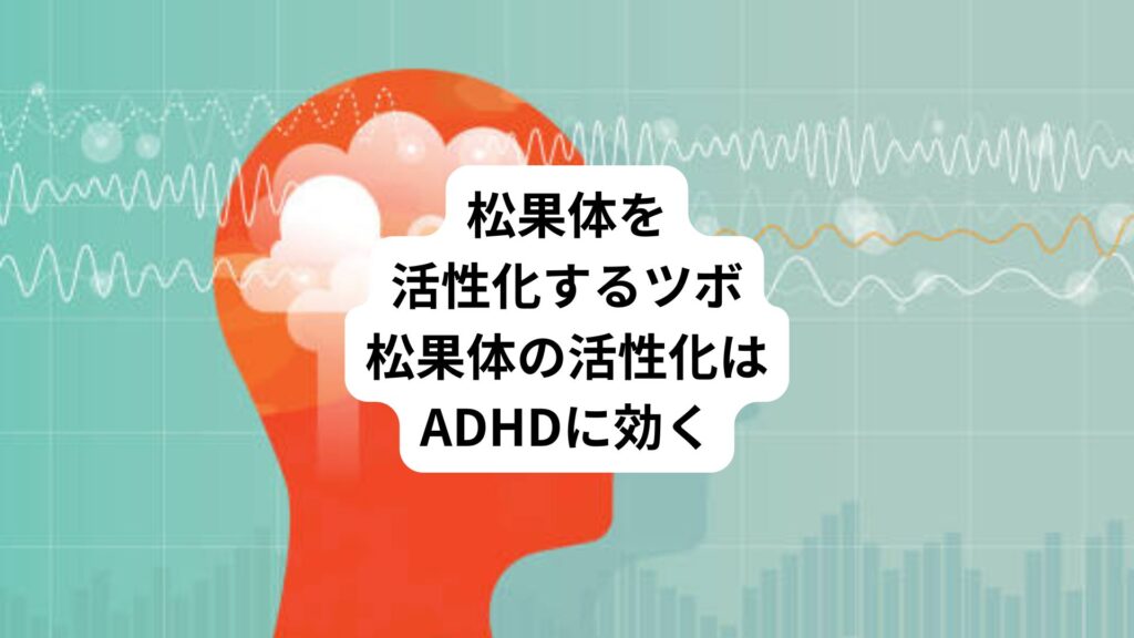 松果体を活性化するツボ｜松果体の活性化はADHDに効く