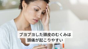 ブヨブヨした頭皮のむくみは頭痛が起こりやすいまた頭皮のむくみが起こりやすい人は睡眠の質が低下している傾向にあるため、日中に身体の倦怠感とともに頭痛が起こりやすいとされています。

不眠症や睡眠障害などにより睡眠の質が低下することで、脳の疲労が十分に回復しておらず日中の活動時に自律神経の乱れによって頭痛が起こります。

これはホルモンバランスとは関係なく、男女ともに自律神経が乱れることで起こる頭皮のむくみです。
この頭痛の改善のためには頭皮のむくみの改善が必要となります。