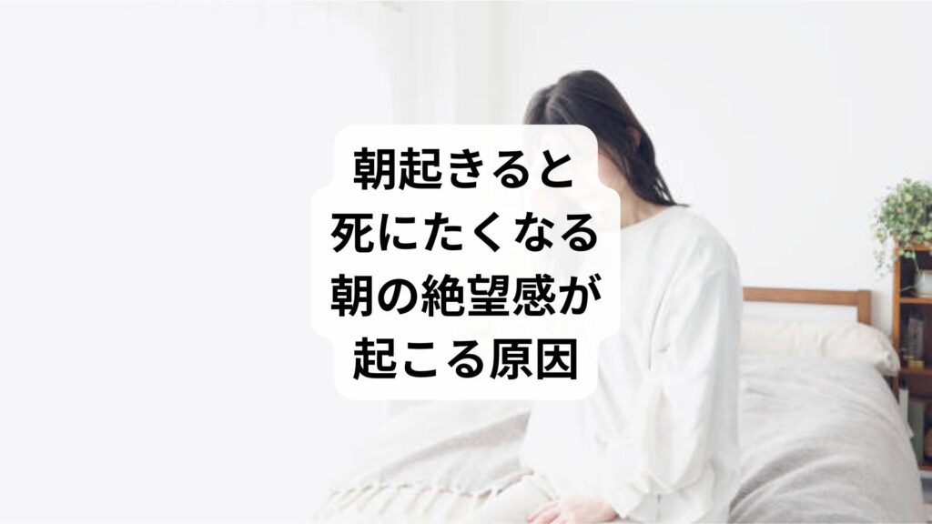 朝起きると死にたくなる|朝の絶望感が起こる原因