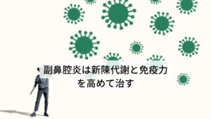 頭を下げると頭痛が起こる副鼻腔炎は新陳代謝と免疫力を高めて治すこのような頭痛が発生している副鼻腔炎を治すためには原因となっている副鼻腔に溜まった膿を排出させる必要があります。

そのためには新陳代謝を上げ、ウイルスや菌に対しての免疫力を高めることが大切になります。

副鼻腔炎になると鼻づまりや鼻汁によって呼吸がしづらくなり、血中の酸素濃度も下がり免疫力が低下しやすくなります。
副鼻腔炎の慢性化を防ぐためにも新陳代謝と免疫力を上げることが重要になります。※2