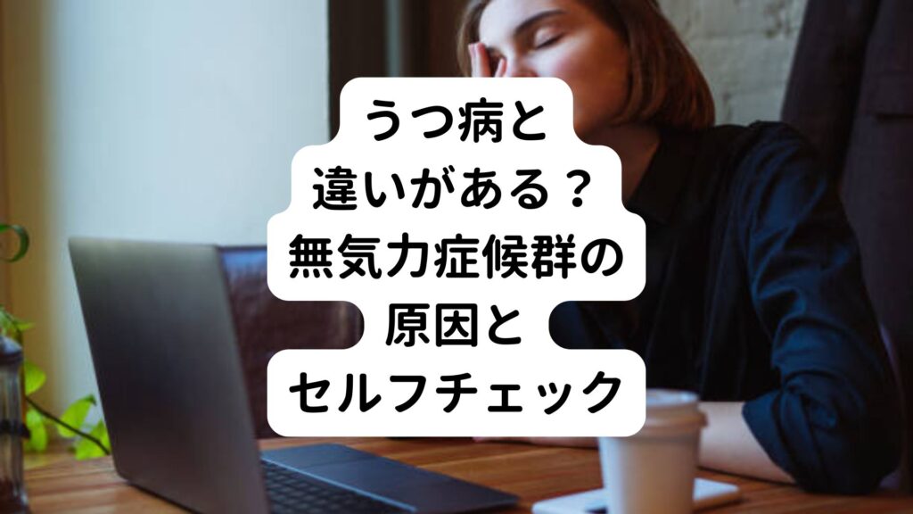 【うつ病と違いがある？】無気力症候群の原因とセルフチェック