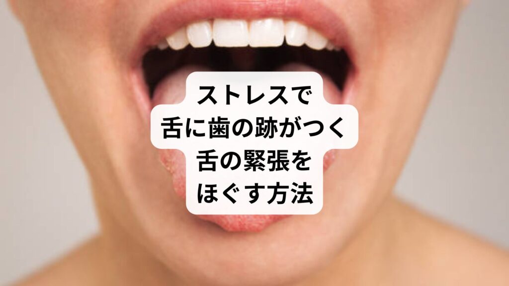 ストレスで舌に歯の跡がつく|舌の緊張をほぐす方法