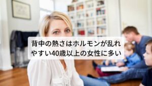 背中の熱さはホルモンが乱れやすい40歳以上の女性に多いこの背中が熱くなる症状はホルモンバランスとも関係しています。
ホルモンの作用には体温を上げる働きがあるものが多く存在しており、自律神経と同様に体温調節にも深く関わっています。


その中でホルモンに関係する「背中が熱くなる症状」は40歳以上の女性に多い傾向にあります。

その理由に女性はおおよそ４０歳以降から更年期、プレ更年期といった女性ホルモンの分泌に乱れや減少が起こる時期に入ります。
そのため女性ホルモンの働きにある体温上昇機能がホルモンバランスの乱れによって不具合が生じやすくなります。

更年期障害の症状である顔面のほてりやホットフラッシュと同じメカニズムで「背中が熱くなる症状」は起こると考えられています。※3