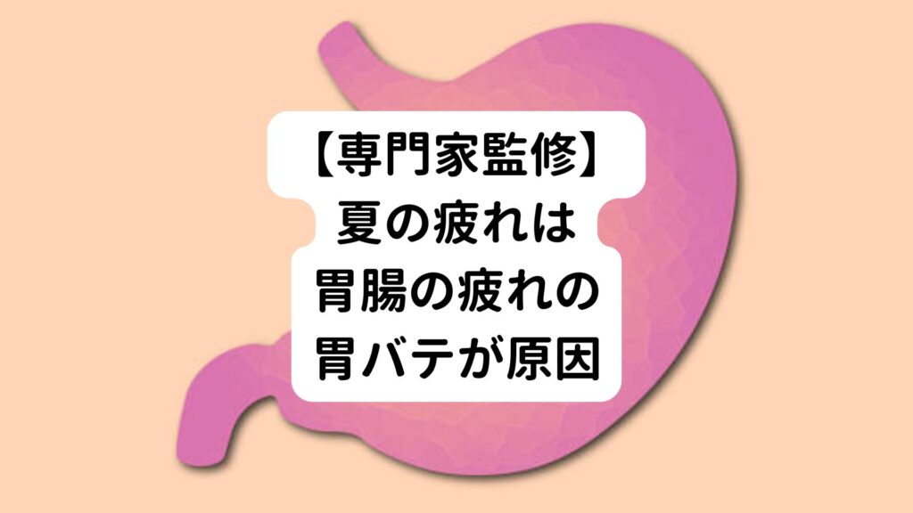 【専門家監修】夏の疲れは胃腸の疲れの胃バテが原因