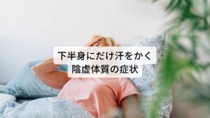 下半身にだけ寝汗をかく陰虚体質の症状下半身にだけ寝汗をかく症状は他にどのような全身症状はあるのでしょうか。
以下の通りです。

[下半身の寝汗がある人の特徴]
手足のほてり、のぼせ、めまい、かすみ目、のどが渇く、粘膜の乾燥、便秘、便が固い などがあります。

東洋医学ではこの寝汗がある陰虚体質は体液である血液やリンパ液が不足しており、ほてりやのぼせなど身体が熱くなる不調になりやすい状態と考えます。
また陰虚体質は自律神経やホルモンのバランスにも関わりがあるため精神症状や婦人科系の症状も起こりやすい傾向にあります。※3

※体質的に上半身だけに寝汗をかきやすい人もいます。
　詳しい解説は下記のリンクからご覧ください。