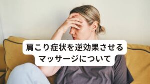 肩こり症状を逆効果にさせるマッサージは揉む強さが強すぎたり、何度も同じ個所を揉むなどがあります。
肩や首を揉んでいると、痛みを感じたり緊張が強いと揉めば揉むほど筋肉が硬くなることがあります。

このようなマッサージを続けると筋肉の膜が破れて損傷を受けることがあります。

さらに損傷した組織が回復するときに筋肉はより固くなり、緊張状態が続く恐れがあります。
こうなるとマッサージが逆効果になると考えられます。