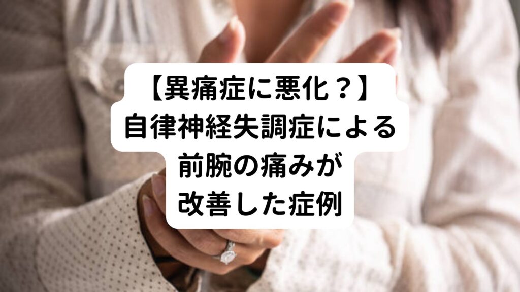 【異痛症に悪化？】自律神経失調症による前腕の痛みが改善した症例