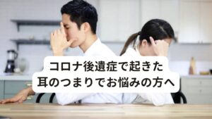 コロナ後遺症で起きた耳のつまりでお悩みの方へロナ後遺症で悩んでいる方に「耳閉感や耳のつまりの症状が治らない」という症状でお悩みの方が多くおられます。

このようなコロナ後遺症でお悩みの方の共通点に「コロナにかかる前から耳閉感はあったがコロナにかかってから症状が悪化した」「自分の声や外の音がこもって聞こえる」「耳鳴りも気にならない程度に起きている」といった不調を訴える傾向があります。

コロナ後遺症でこのような症状が起こる根本的な原因はまだわかっていませんが症状の出現から推測すると「コロナ後の心身の消耗状態」と考えられます。

今回は「コロナ後遺症の耳閉感や耳のつまりの正しい治し方」と題してコロナ後遺症による耳閉感やつまりが起こる原因と改善方法を解説します。 