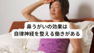 鼻うがいの効果は自律神経を整える働きがある鼻うがいは自律神経が密に集まっている上咽頭部周囲の花粉も洗い流すため、花粉症の炎症によって起きていた自律神経症状を和らげる効果があります。
鼻うがいは以下のような効果があります。

①風邪・インフルエンザなどの感染予防と免疫力の正常化
→感染経路である鼻粘膜や上咽頭部を洗い流し、免疫力を正常に戻します
②鼻炎や顔面部症状の緩和
→副鼻腔炎による頭痛や目の奥、頬の痛みなどの症状を和らげます
③花粉・アレルギー反応の抑制
→鼻腔を洗うことでアレルゲンを除去し、くしゃみや鼻水などのアレルギー症状を緩和させます
④鼻の換気状態が良くなることで頭など身体上部ののぼせやほてりを緩和させます
→頭に熱がこもることで起こる倦怠感、認識力低下、イライラなどの自律神経症状を緩和させます