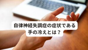 自律神経失調症の症状である手の冷えとは？手の冷えとはその名の通りに「手がひんやりと冷たい状態」のことをさします。
これは外気温の温度に関わらず「末端の血流が悪いと起こる病態」です。

特に手の冷えは女性によく起こることで知られていますが手の冷えを通年で悩まれている方は、夏でも手だけ冷たいというような状態があります。

ひどい人だと、手がひんやりとしている上に、その部分だけ血の気がなかったり、触られても感覚が鈍くなっていることもあります。

その場合、しびれ症状も現れることがあります。

こういった手の冷えを感じるという症状が慢性的になっている方を、「冷え性」といいます。
実は冷え性自体の原因は、自律神経失調症の症状のうちの１つになります。

そのため、体調不良や生理周期など以外でも慢性的に冷え性を抱えている方は自律神経失調症の疑いが非常に高いとされています。