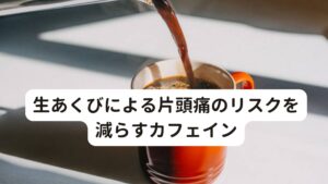 生あくびによる片頭痛のリスクを減らすカフェイン生あくびを予防するにはカフェインの多い緑茶やコーヒー、紅茶が効果的です。
生あくびが出始めたら積極的に飲むようにしましょう。

しかし、カフェインはいくらでも摂ってよいというわけではありません。
適度な量で抑えなければ、逆に自律神経を過剰に興奮させてしまい片頭痛になるリスクが高まめてしまいます。

インスタントコーヒーなら１日2～4杯が適量ですが、体調に合わせて無理ない程度の量を飲むようにしてください。

また、生あくびが頻繁に出ている時は、激しい運動は厳禁です。
なるべく暗い部屋で頭を冷やして安静にすることが大切です。