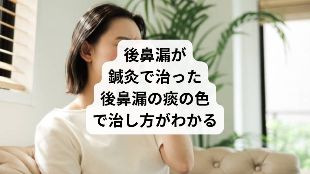 後鼻漏が鍼灸で治った｜後鼻漏の痰の色で治し方がわかる