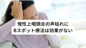 慢性上咽頭炎の声枯れにBスポット療法は効果がない今回の患者様はBスポット療法を中止してから喉の痛みや声枯れの回復が早まりました。
このBスポット療法は直接上咽頭部分を擦過し出血させて消毒する治療です。

これによって炎症が改善するものですが、そのときの症状の状態によっては逆効果になる場合があります。
おそらく擦過による強い痛みが逆に炎症を悪化させてしまうのではないかと考えられます。

慢性上咽頭炎の声枯れ症状でもこの逆効果が起こることは十分に考えられます。
Bスポット療法を行って改善がみられない場合は悪化させないように中止することも大切です。