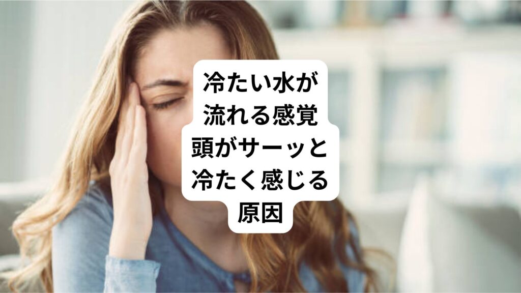 冷たい水が流れる感覚|頭がサーッと冷たく感じる原因