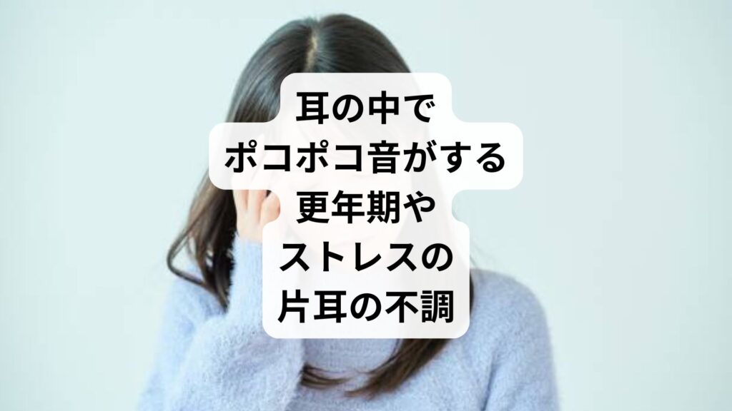 耳の中でポコポコ音がする｜更年期やストレスの片耳の不調