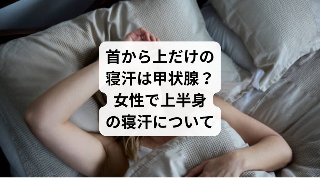 首から上だけの寝汗は甲状腺？｜女性で上半身の寝汗について