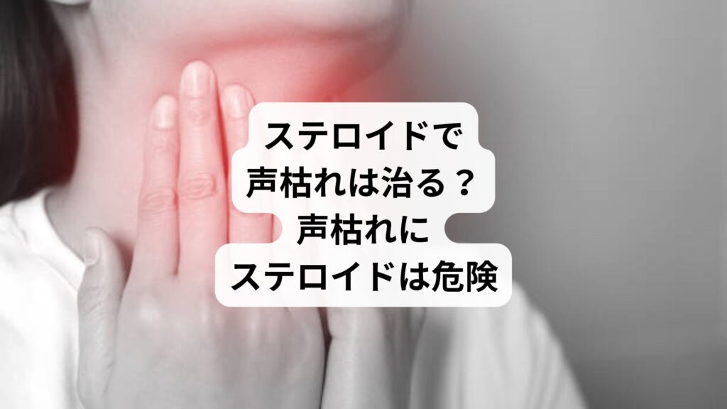 ステロイドで声枯れは治る?|声枯れにステロイドは危険