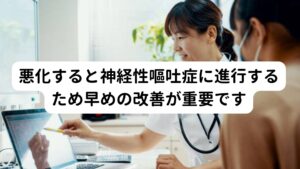 悪化すると神経性嘔吐症に進行するため早めの改善が重要ですこの風呂上りに起こる気持ち悪さや動悸が頻繁に起こると風呂上り以外に日常生活でも症状が誘発されるような状態に悪化する可能性があります。
この頻繁な気持ち悪さや吐き気の病気を「神経性嘔吐症」といいます。

頻繁に症状を繰り返すことで些細な外的な刺激に対して過敏になり神経性嘔吐症が起こりやすくなります。
そのため風呂上りに起こる気持ち悪さや吐き気が起きた場合は悪化しないように早期に症状を改善することが重要です。

※神経性嘔吐症については別のページで解説しています。
　詳細な情報は下記のリンクからご覧ください。