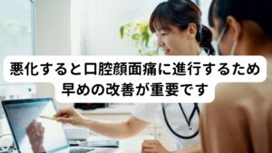 悪化すると口腔顔面痛に進行するため早めの改善が重要ですこの肩こりによる歯の痛みは悪化すると口腔内の不快感や異常感だけでなく顔面部の不快感や痛みなど症状が起こる範囲が顔面部へと波及する可能性があります。
この同様に起こる口腔から顔面部に起こる不調を「口腔顔面痛(こうくうがんめんつう)」といいます。

そのため肩こりによる歯の痛みが起きた場合は口腔顔面痛への悪化を予防するためにも早期に改善することが重要になります。

※口腔顔面痛については別のページで解説しています。
　詳細な情報は下記のリンクからご覧ください。