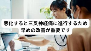 悪化すると三叉神経痛に進行するため早めの改善が重要ですこのような眉毛の痛みは悪化すると三叉神経痛に発展する可能性があります。
痛みに関係するこめかみから眉毛の方へ走行する三叉神経は側頭筋によって圧迫を受けやすい状態にあります。

この三叉神経の圧迫によって神経痛が起こりビリっとする電撃痛を引き起こす三叉神経痛が発症します。


※三叉神経痛については別のページで解説しています。
　詳細な情報は下記のリンクからご覧ください。