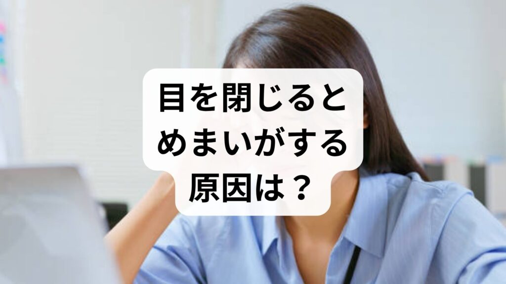 【専門家監修】目を閉じるとめまいがする原因は？目をつぶると揺れる感覚への対処法