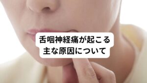 舌咽神経痛が起こる主な原因について舌咽神経痛の原因にはその他に舌や喉の神経が損傷または刺激を受けることによっても引き起こされます。
この痛みはしばしば非常に強く、日常生活に重大な影響を与えることがあります。

舌咽神経痛の原因は様々であり、以下にその一部を詳しく説明します。

【神経の圧迫】
舌咽神経は、顔面神経の枝である三叉神経の一部であるため三叉神経の異常な圧迫や損傷は、舌咽神経痛を誘発させる可能性があります。

【神経の炎症】
舌咽神経痛は、神経の炎症が原因となることもあります。
例えば、口内炎、扁桃炎、口腔感染症などの炎症でも起こります。

【薬物の副作用】
一部の薬物（抗がん剤、抗うつ薬、抗てんかん薬、抗不安薬）は、舌咽神経痛を引き起こす副作用を持つことがあります。
これは薬物による神経系への直接的な影響や血液循環への影響によると考えられます。

【ストレスや心因要因】
精神的なストレスや心因的な要因は舌咽神経痛の原因に繋がることがあります。
ストレスや不安は、神経系に悪影響を及ぼし、痛みや不快感を引き起こす可能性があります。

その他にも感染、外傷、手術、自己免疫など舌咽神経痛の原因は多岐にわたります。
そのため器質的な原因が疑われる場合は、専門家に相談することをお勧めします。