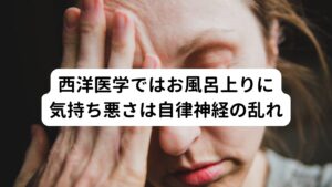 西洋医学ではお風呂上りに気持ち悪さは自律神経の乱れお風呂上りに気持ち悪さや動悸といった不調は頻繁に起こることがあります。

その原因には自律神経が調節している体温調節にあります。
入浴によって体温が上がると身体の熱を放熱させるために体温調節を担う自律神経が働きます。

しかし自律神経が正常に機能しないとコントロールするべき血管や心拍に不具合が生じてしまいます。
この血管や心拍に不具合が生じると動悸やめまいの症状が起こりやすくなります。

よくあるパターンは入浴中の湯船にしゃがんでいる姿勢から立ち上がるときがあります。
しゃがんでいる姿勢から立ち上がると一気に血圧が下がり起立性調節障害と同じようなめまいが生じるケースがあります。

またひどい人がだとめまいと同時に動悸を起こすこともあります。
これらは西洋医学で解説するとすべて自律神経を介した血液やリンパ液の循環の不具合によって起こると考えられます。※2

※自律神経失調症による吐き気への対処法を解説しています。
　詳細な情報は下記のリンクからご覧ください。