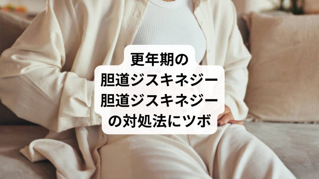 更年期の胆道ジスキネジー|胆道ジスキネジーの対処法にツボ