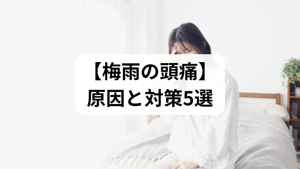 【梅雨の頭痛】原因と対策5選｜湿度が高いと起こる頭痛に負けないセルフケア習慣