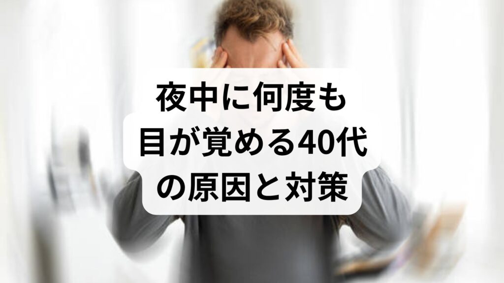 夜中に何度も目が覚める40代の原因と対策｜長く眠れない40代を改善する5つの生活習慣