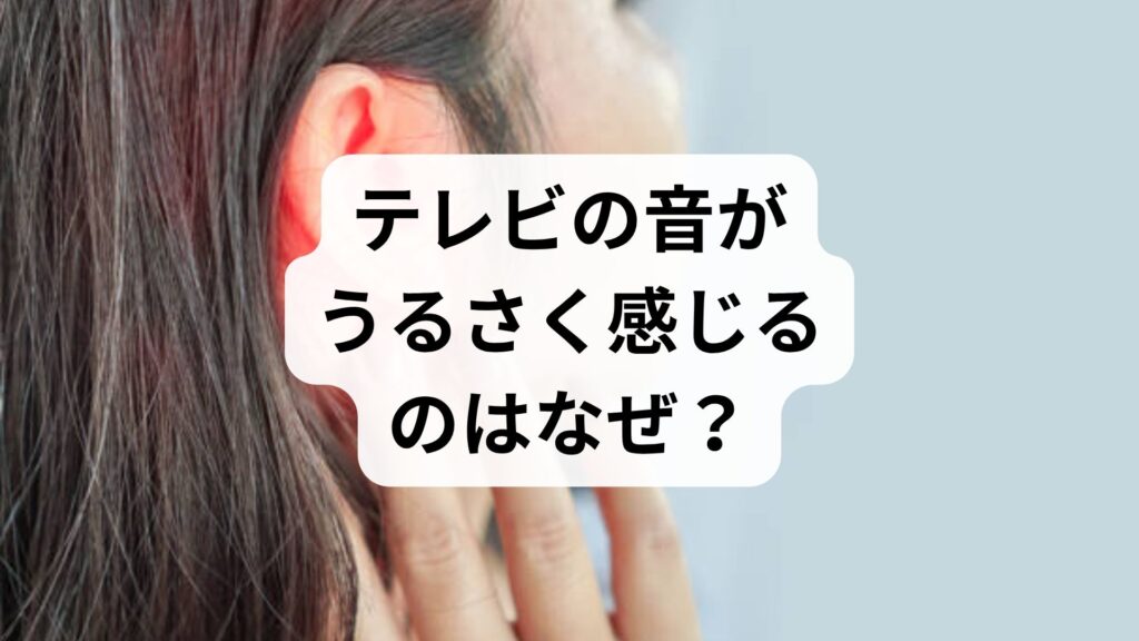 テレビの音がうるさく感じるのはなぜ？急に音に敏感になった原因と5つの対策