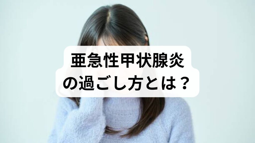 亜急性甲状腺炎の過ごし方とは？痛み・発熱時の注意点と完治までの流れ