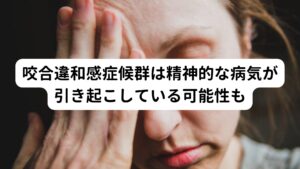 歯科領域では咬み合わせの異常を訴える原因について

・歯並びの乱れ
・ストレス
・歯ぎしり
・噛みしめの癖

などが一般的に考えられます。

しかし、咬合違和感症候群はうつ病や統合失調症などの精神的な病気が、発症の原因に関わっていることがあります。
咬み合わせによる違和感や不快感があると口の中の異常と思いがちですが先ほども解説したとおり「脳の機能異常」として治療することで不調が解消される可能性は高まります。