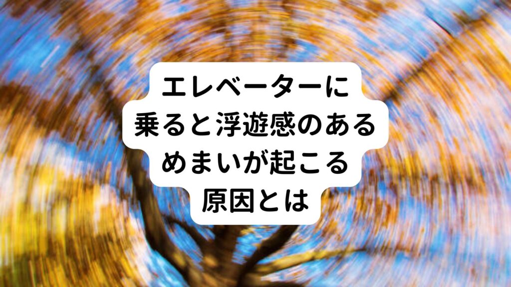 エレベーターに乗ると浮遊感のあるめまいが起こる原因とは