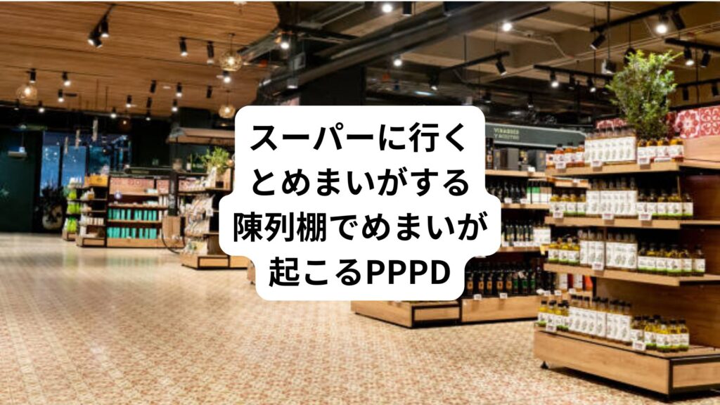 スーパーに行くとめまいがする｜陳列棚でめまいが起こるPPPD